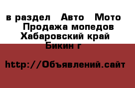  в раздел : Авто » Мото »  » Продажа мопедов . Хабаровский край,Бикин г.